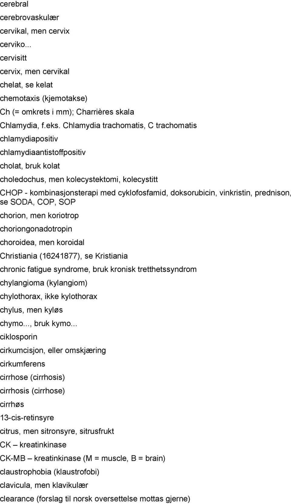 doksorubicin, vinkristin, prednison, se SODA, COP, SOP chorion, men koriotrop choriongonadotropin choroidea, men koroidal Christiania (16241877), se Kristiania chronic fatigue syndrome, bruk kronisk