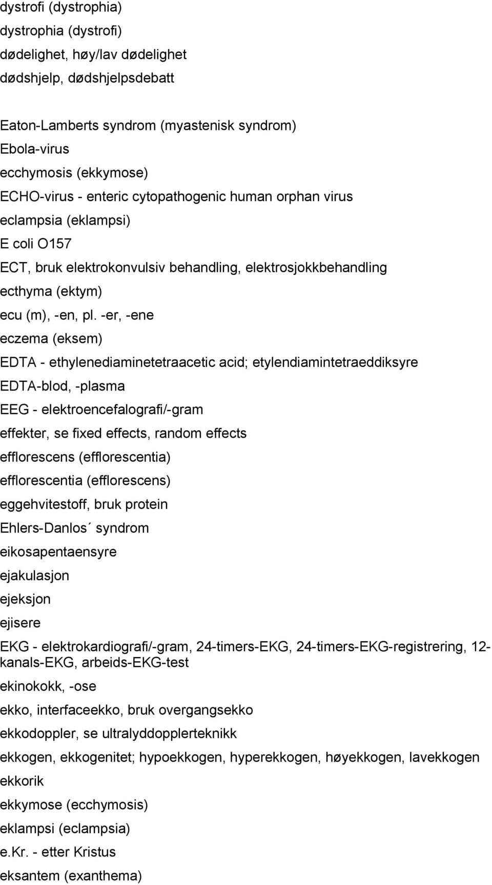 -er, -ene eczema (eksem) EDTA - ethylenediaminetetraacetic acid; etylendiamintetraeddiksyre EDTA-blod, -plasma EEG - elektroencefalografi/-gram effekter, se fixed effects, random effects efflorescens