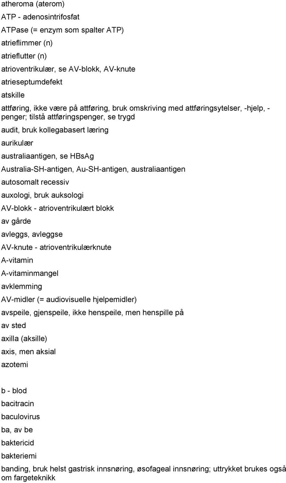 Au-SH-antigen, australiaantigen autosomalt recessiv auxologi, bruk auksologi AV-blokk - atrioventrikulært blokk av gårde avleggs, avleggse AV-knute - atrioventrikulærknute A-vitamin A-vitaminmangel