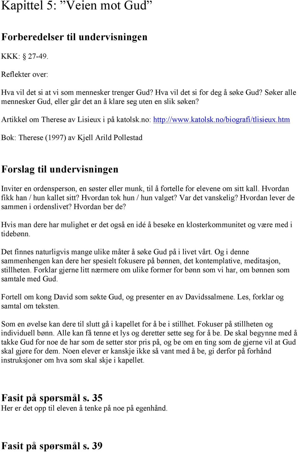 htm Bok: Therese (1997) av Kjell Arild Pollestad Forslag til undervisningen Inviter en ordensperson, en søster eller munk, til å fortelle for elevene om sitt kall. Hvordan fikk han / hun kallet sitt?