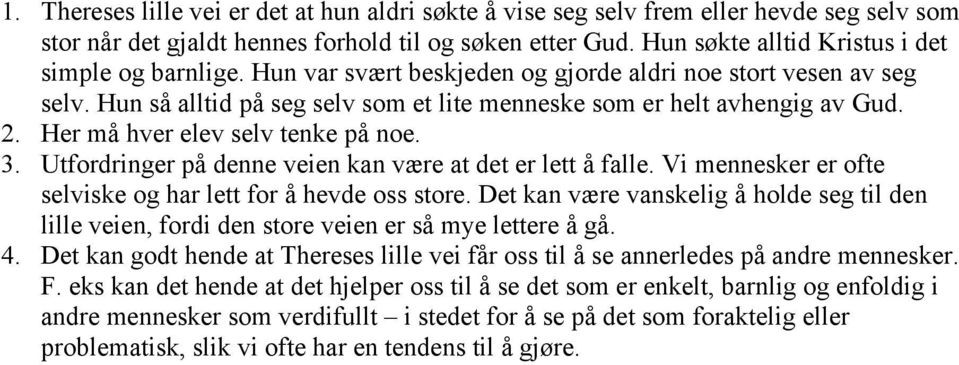 Her må hver elev selv tenke på noe. 3. Utfordringer på denne veien kan være at det er lett å falle. Vi mennesker er ofte selviske og har lett for å hevde oss store.