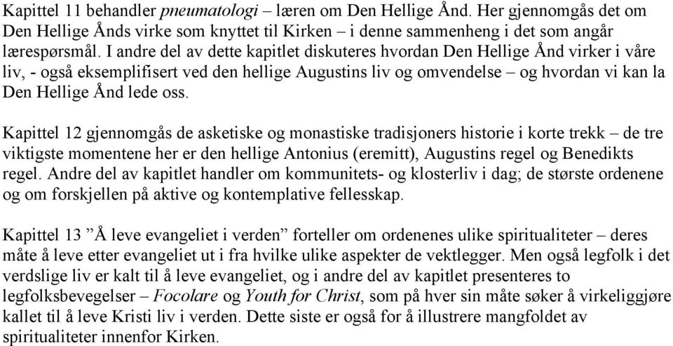 Kapittel 12 gjennomgås de asketiske og monastiske tradisjoners historie i korte trekk de tre viktigste momentene her er den hellige Antonius (eremitt), Augustins regel og Benedikts regel.