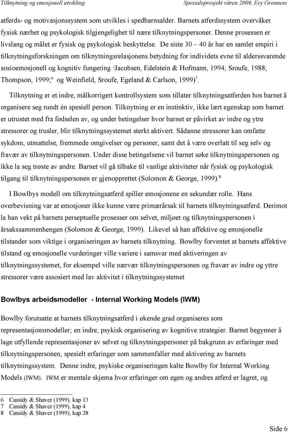 De siste 30 40 år har en samlet empiri i tilknytningsforskningen om tilknytningsrelasjonens betydning for individets evne til alderssvarende sosioemosjonell og kognitiv fungering (Jacobsen, Edelstein