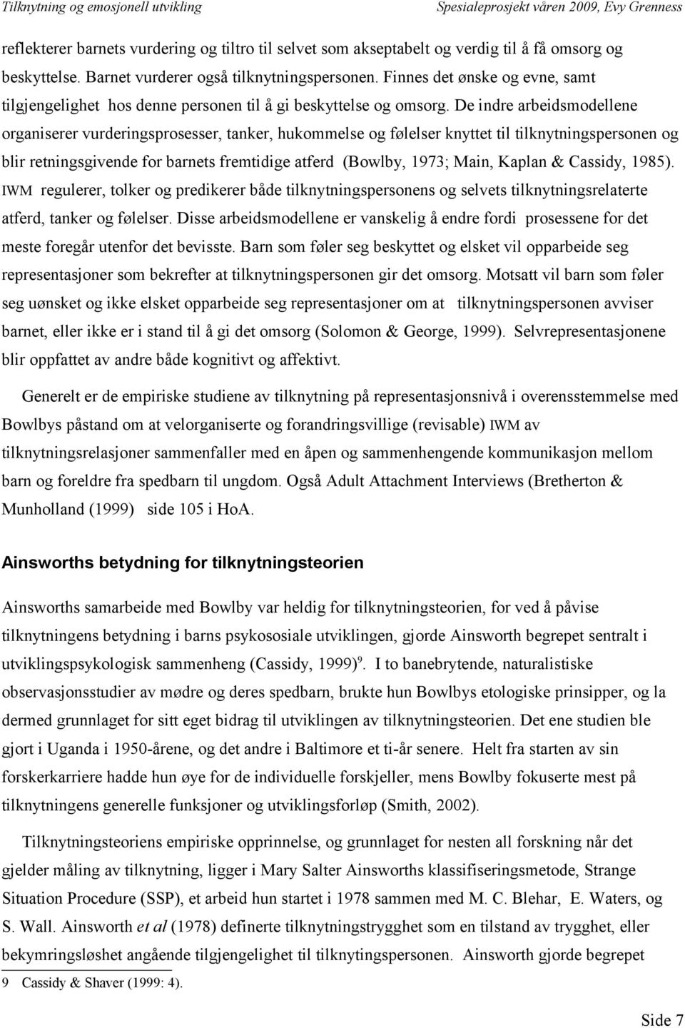 De indre arbeidsmodellene organiserer vurderingsprosesser, tanker, hukommelse og følelser knyttet til tilknytningspersonen og blir retningsgivende for barnets fremtidige atferd (Bowlby, 1973; Main,