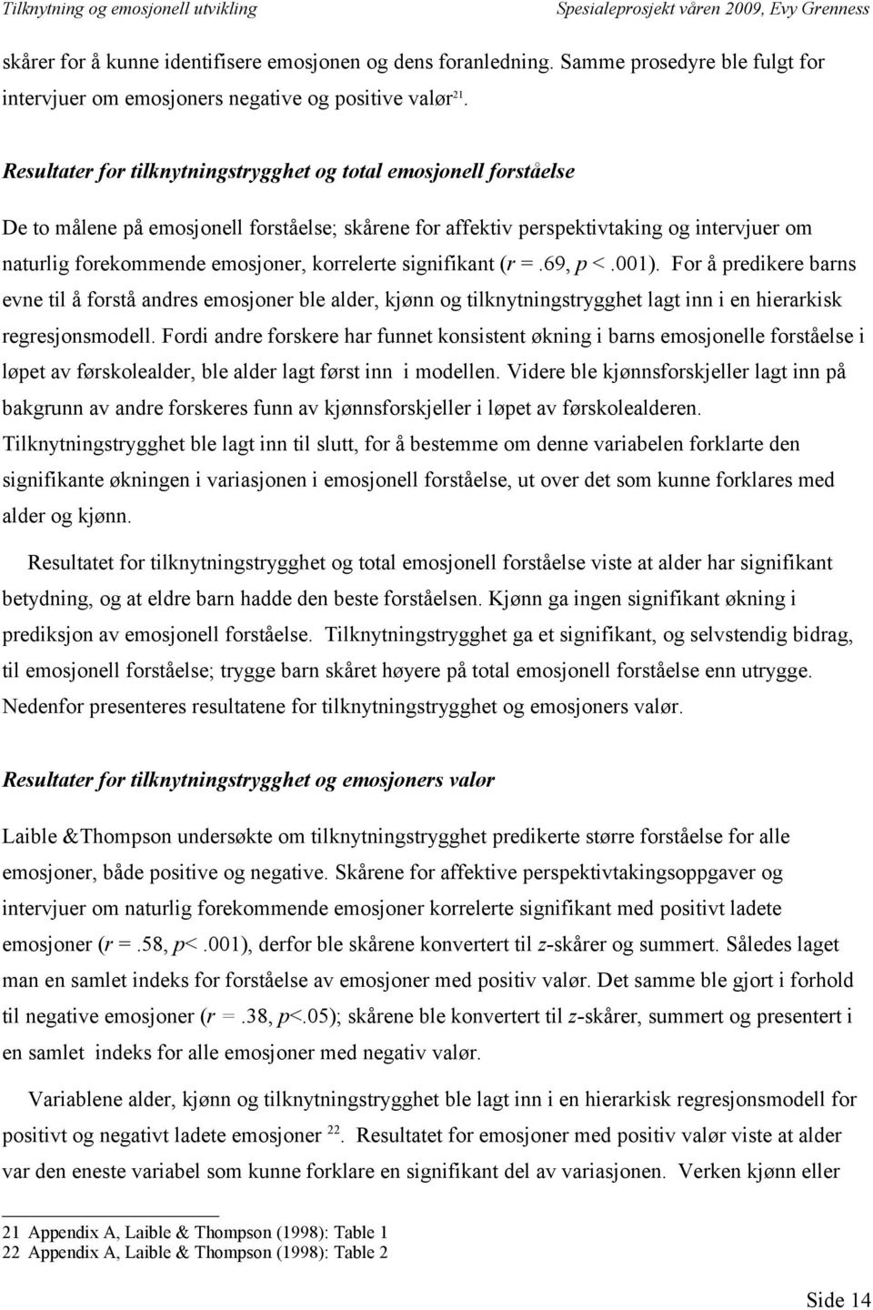 korrelerte signifikant (r =.69, p <.001). For å predikere barns evne til å forstå andres emosjoner ble alder, kjønn og tilknytningstrygghet lagt inn i en hierarkisk regresjonsmodell.