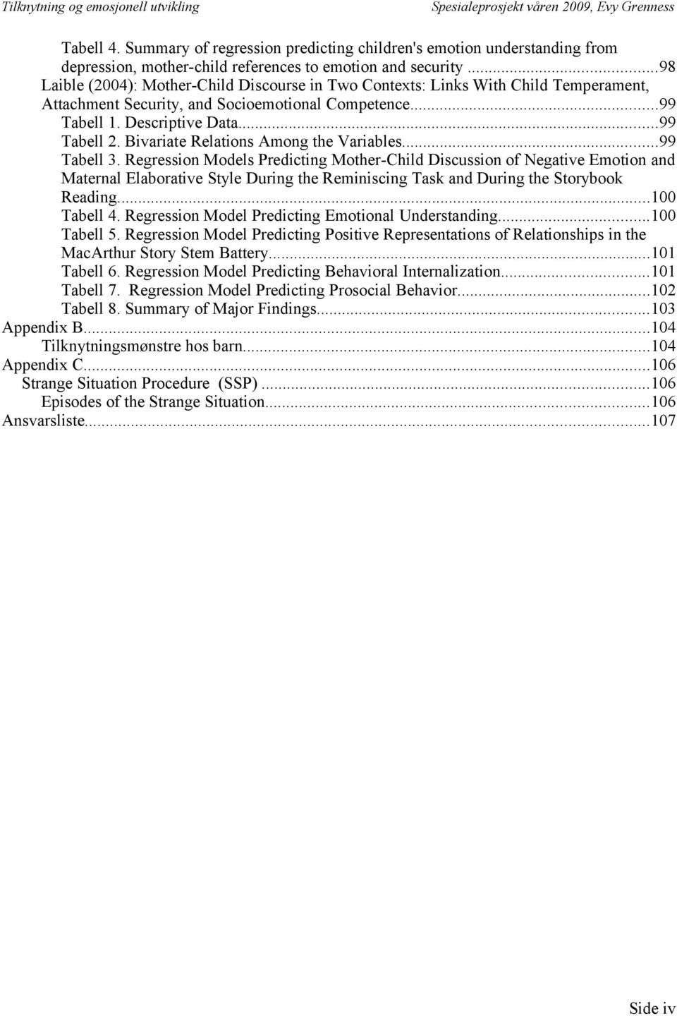 Bivariate Relations Among the Variables...99 Tabell 3.