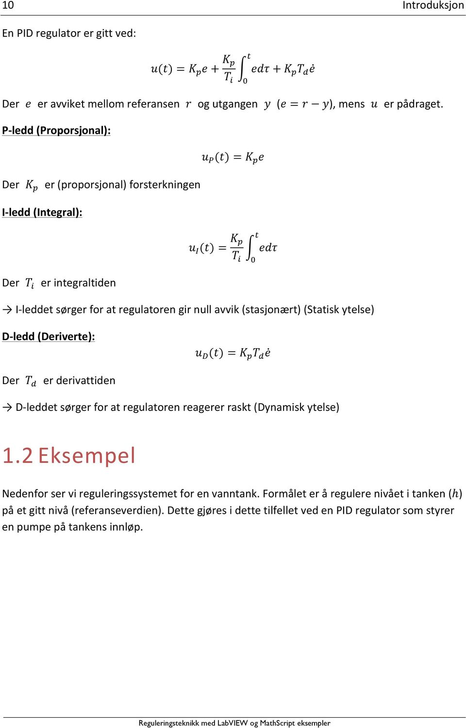 er integraltiden I- leddet sørger for at regulatoren gir null avvik (stasjonært) (Statisk ytelse) D- ledd (Deriverte): u! (t) = K! T! e Der T!