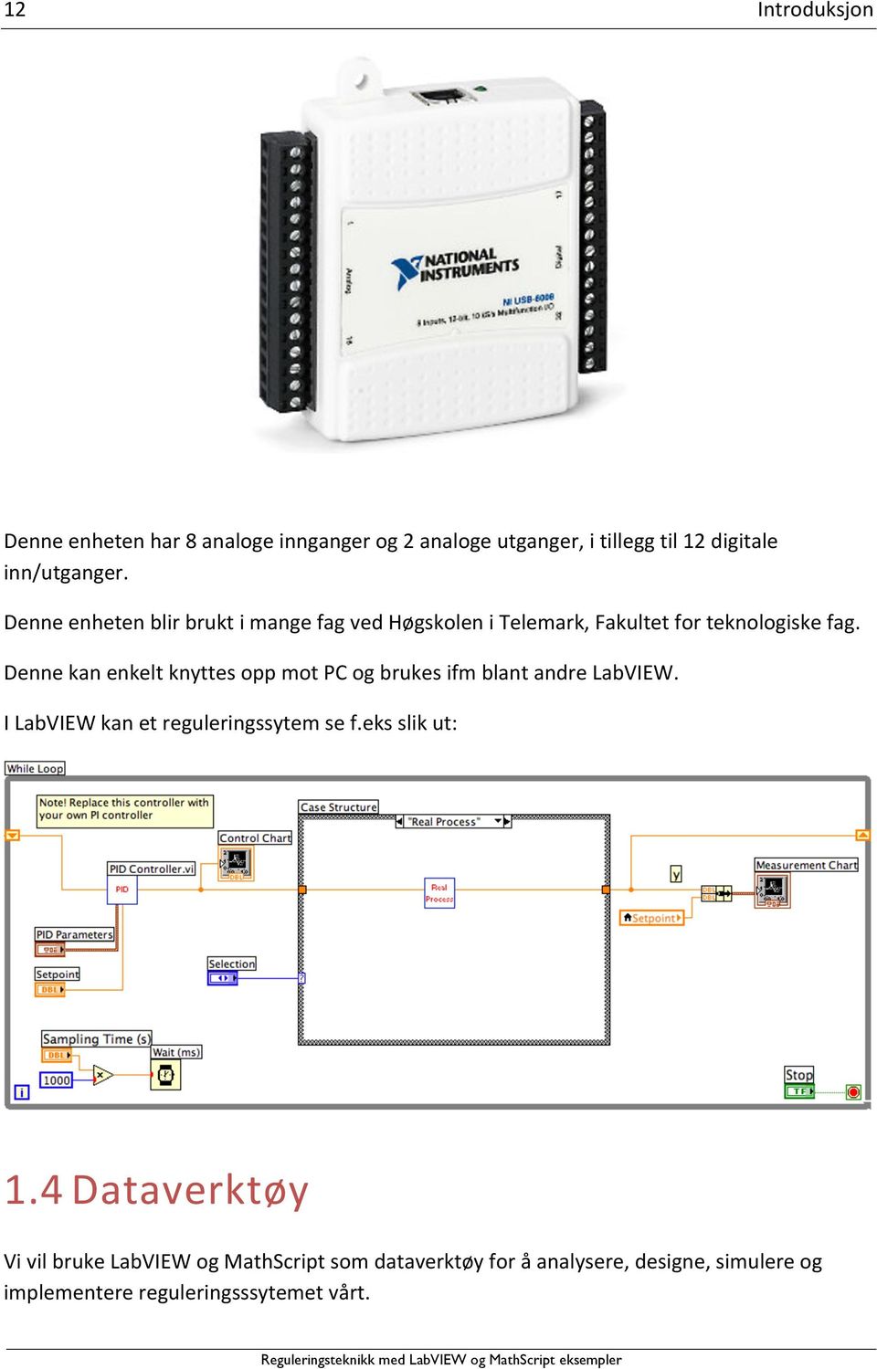 Denne kan enkelt knyttes opp mot PC og brukes ifm blant andre LabVIEW. I LabVIEW kan et reguleringssytem se f.