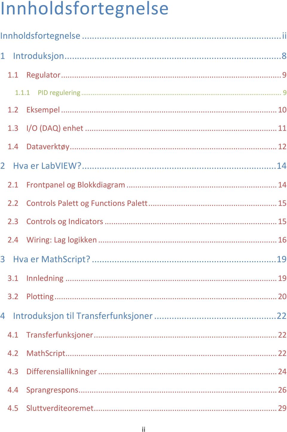 3 Controls og Indicators... 15 2.4 Wiring: Lag logikken... 16 3 Hva er MathScript?... 19 3.1 Innledning... 19 3.2 Plotting.