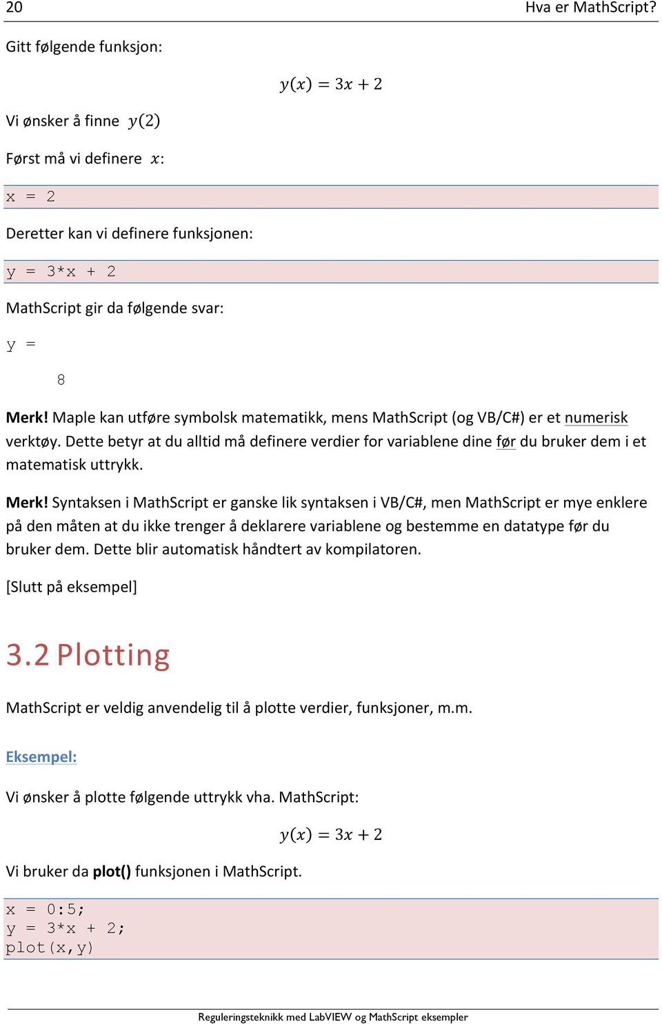 Maple kan utføre symbolsk matematikk, mens MathScript (og VB/C#) er et numerisk verktøy. Dette betyr at du alltid må definere verdier for variablene dine før du bruker dem i et matematisk uttrykk.