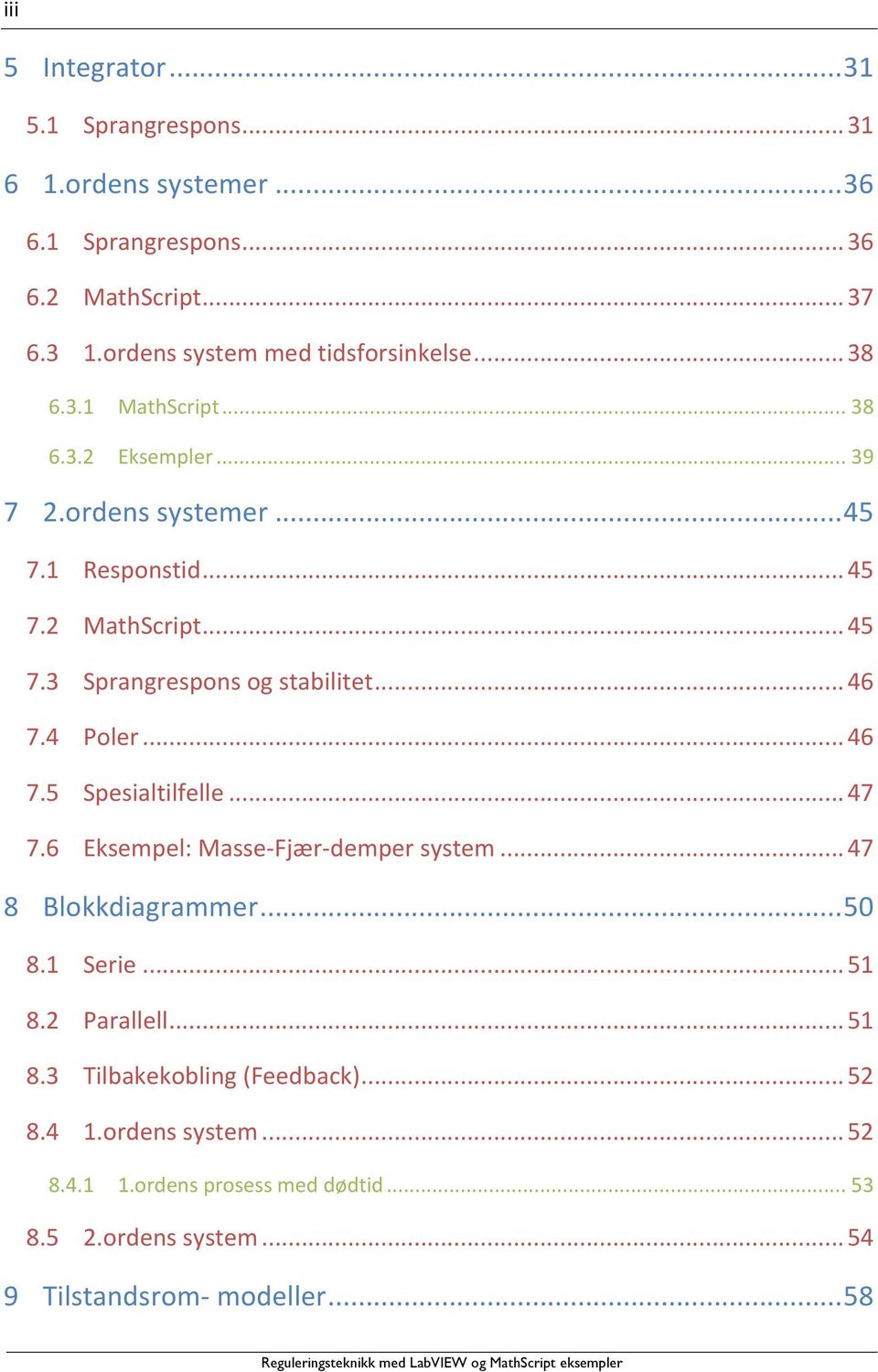 .. 46 7.4 Poler... 46 7.5 Spesialtilfelle... 47 7.6 Eksempel: Masse- Fjær- demper system... 47 8 Blokkdiagrammer... 50 8.1 Serie... 51 8.