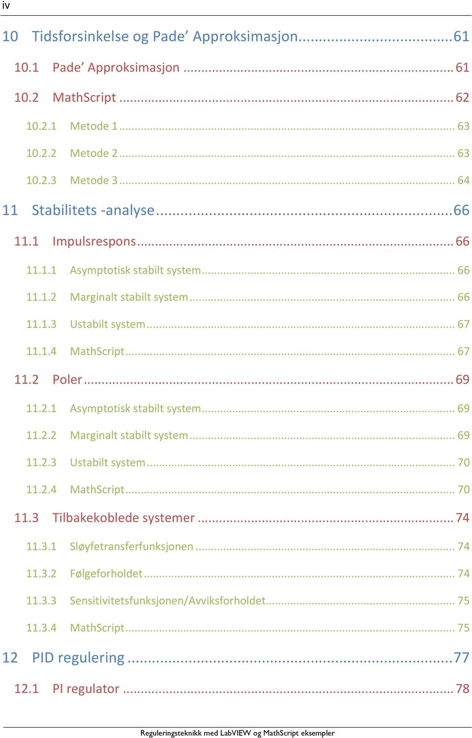 .. 67 11.2 Poler... 69 11.2.1 Asymptotisk stabilt system... 69 11.2.2 Marginalt stabilt system... 69 11.2.3 Ustabilt system... 70 11.2.4 MathScript... 70 11.3 Tilbakekoblede systemer.