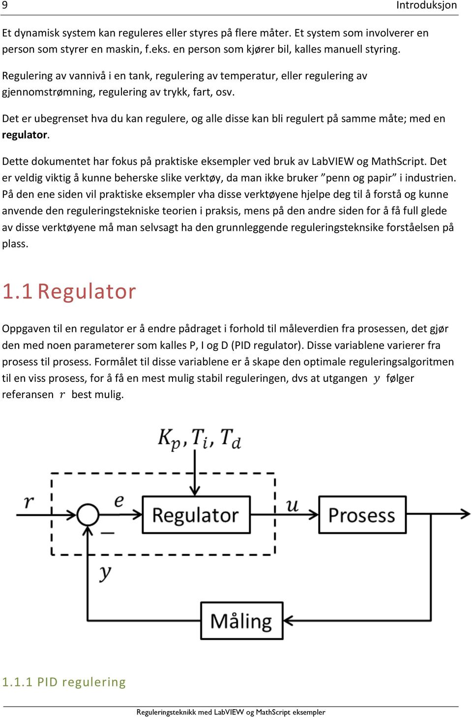 Det er ubegrenset hva du kan regulere, og alle disse kan bli regulert på samme måte; med en regulator. Dette dokumentet har fokus på praktiske eksempler ved bruk av LabVIEW og MathScript.