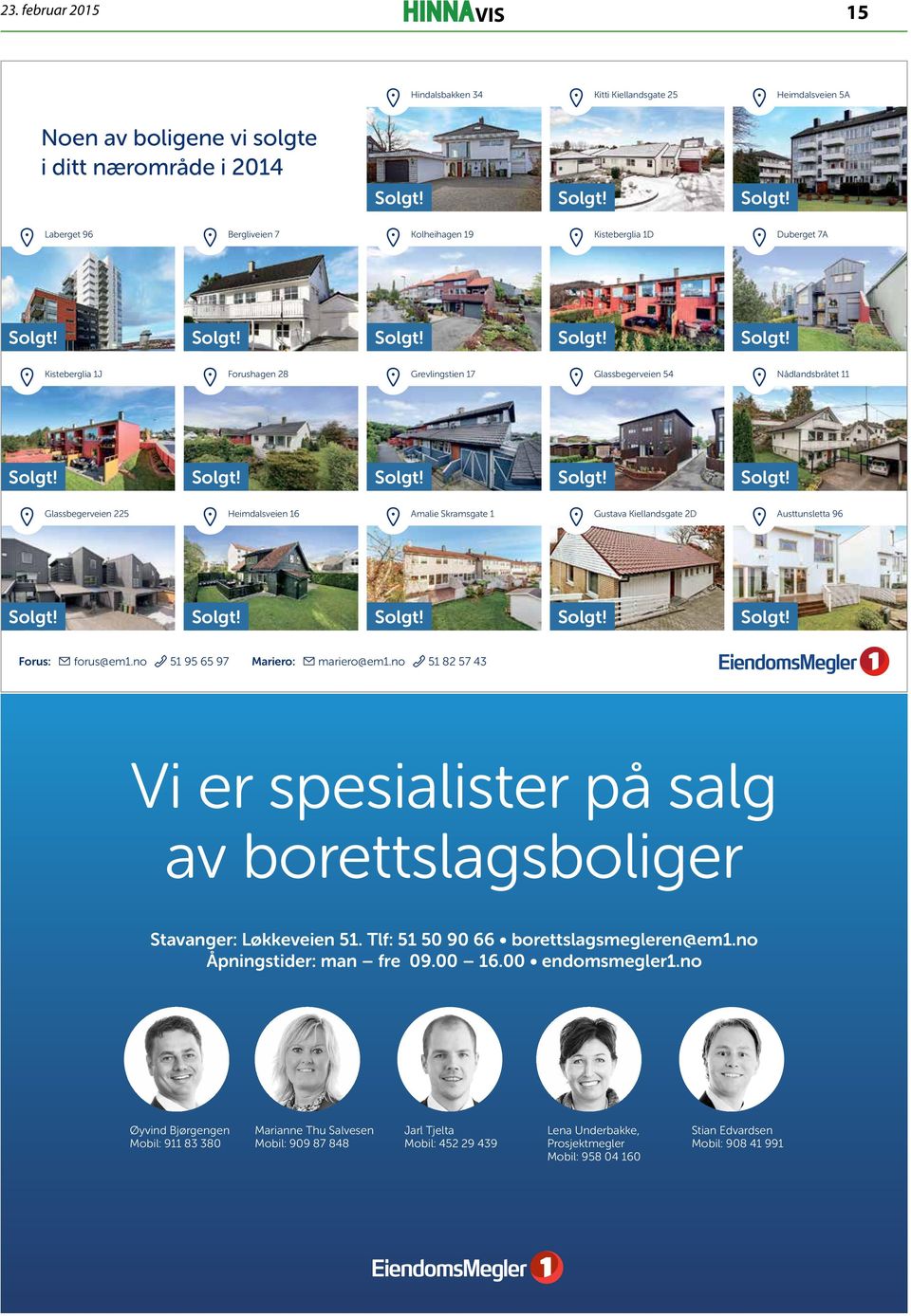 Solgt! Solgt! Solgt! Solgt! Glassbegerveien 225 Heimdalsveien 16 Amalie Skramsgate 1 Gustava Kiellandsgate 2D Austtunsletta 96 Solgt! Solgt! Solgt! Solgt! Solgt! Forus: forus@em1.