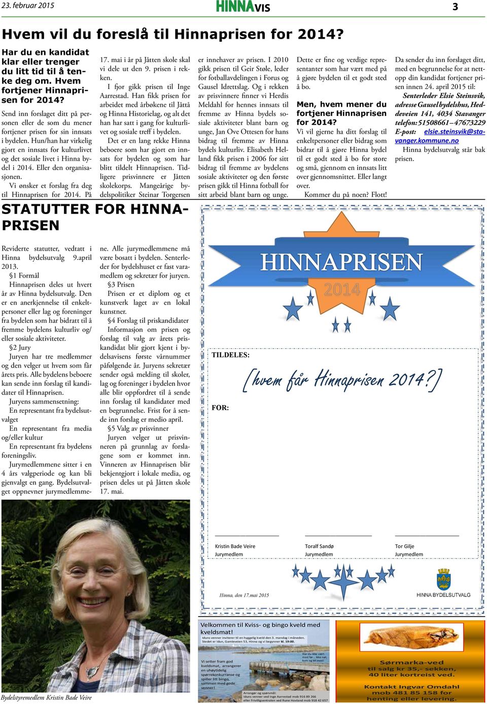 Eller den organisasjonen. Vi ønsker et forslag fra deg til Hinnaprisen for 2014. På 17. mai i år på Jåtten skole skal vi dele ut den 9. prisen i rekken. I fjor gikk prisen til Inge Aarrestad.