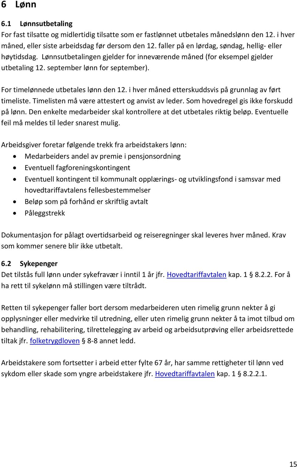 For timelønnede utbetales lønn den 12. i hver måned etterskuddsvis på grunnlag av ført timeliste. Timelisten må være attestert og anvist av leder. Som hovedregel gis ikke forskudd på lønn.