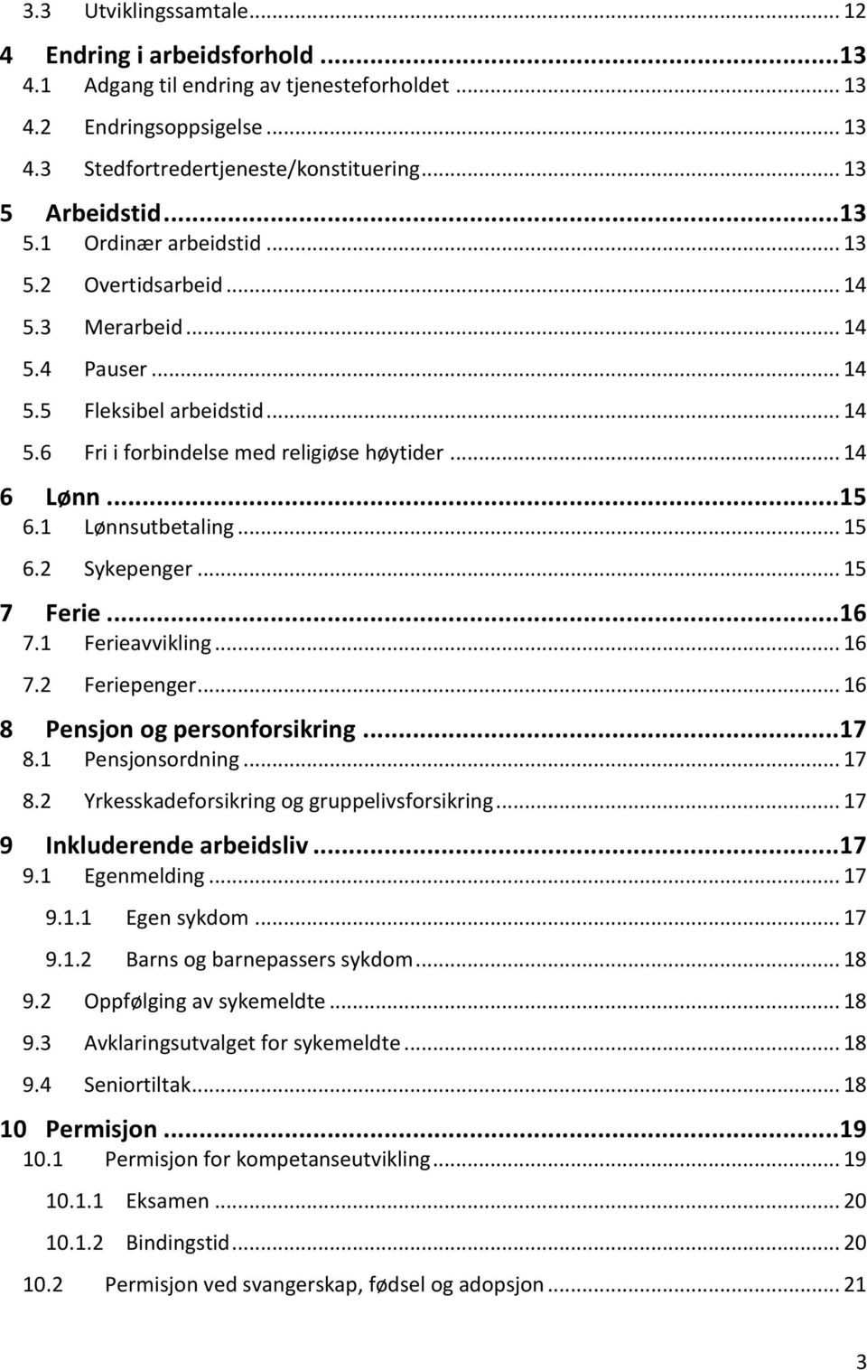 1 Lønnsutbetaling... 15 6.2 Sykepenger... 15 7 Ferie... 16 7.1 Ferieavvikling... 16 7.2 Feriepenger... 16 8 Pensjon og personforsikring... 17 8.1 Pensjonsordning... 17 8.2 Yrkesskadeforsikring og gruppelivsforsikring.