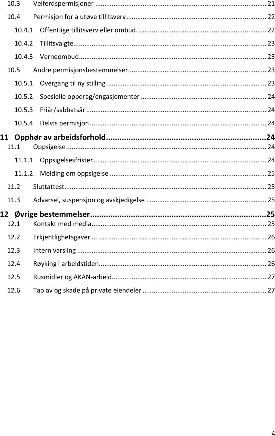 .. 24 11 Opphør av arbeidsforhold... 24 11.1 Oppsigelse... 24 11.1.1 11.1.2 Oppsigelsesfrister... 24 Melding om oppsigelse... 25 11.2 Sluttattest... 25 11.3 Advarsel, suspensjon og avskjedigelse.