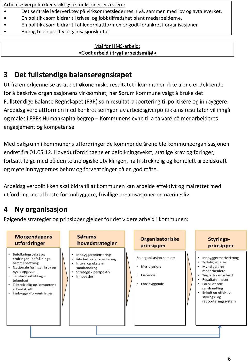 En politikk som bidrar til at lederplattformen er godt forankret i organisasjonen Bidrag til en positiv organisasjonskultur Mål for HMS-arbeid: «Godt arbeid i trygt arbeidsmiljø» 3 Det fullstendige