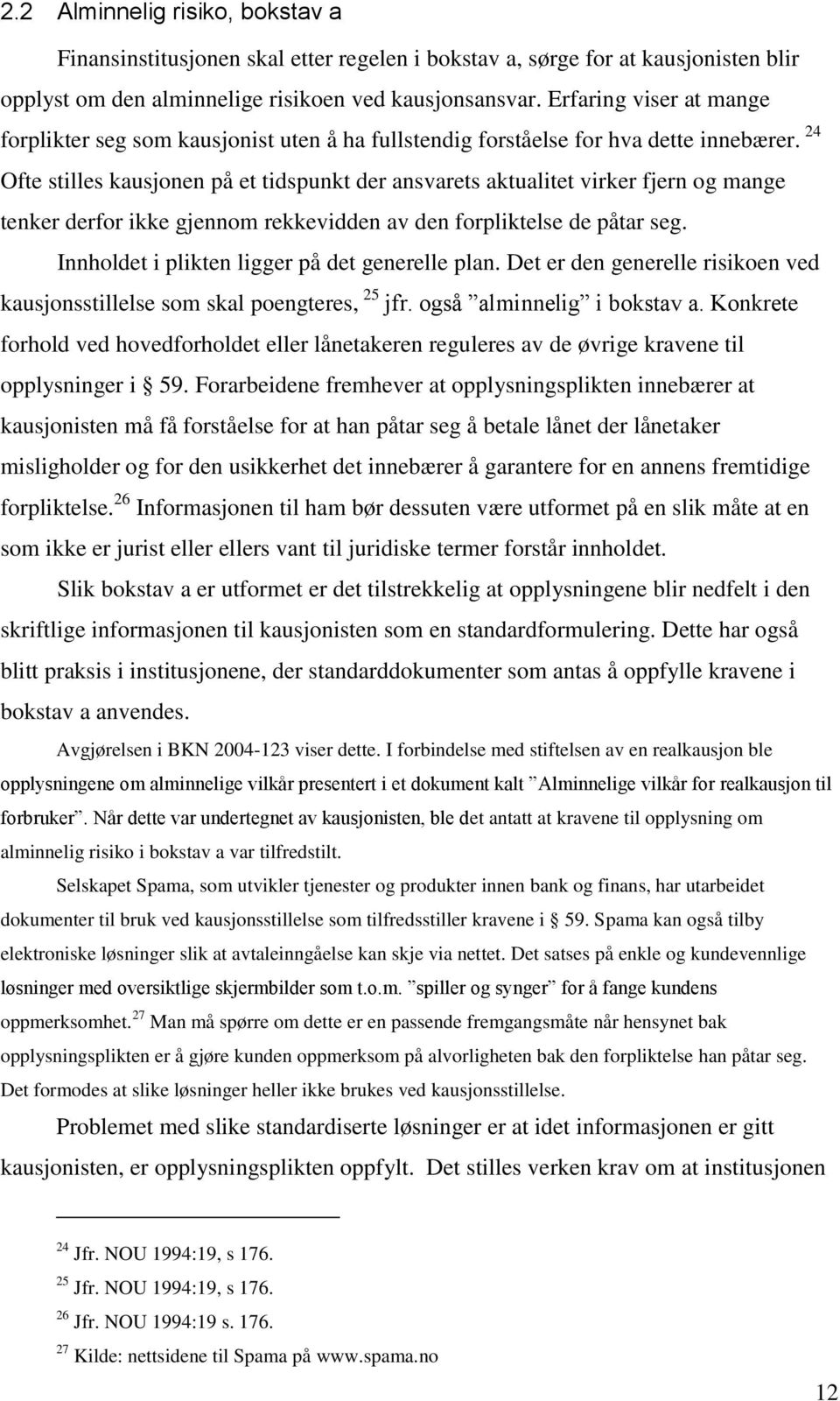 24 Ofte stilles kausjonen på et tidspunkt der ansvarets aktualitet virker fjern og mange tenker derfor ikke gjennom rekkevidden av den forpliktelse de påtar seg.