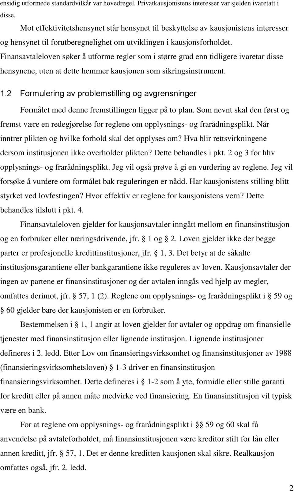 Finansavtaleloven søker å utforme regler som i større grad enn tidligere ivaretar disse hensynene, uten at dette hemmer kausjonen som sikringsinstrument. 1.