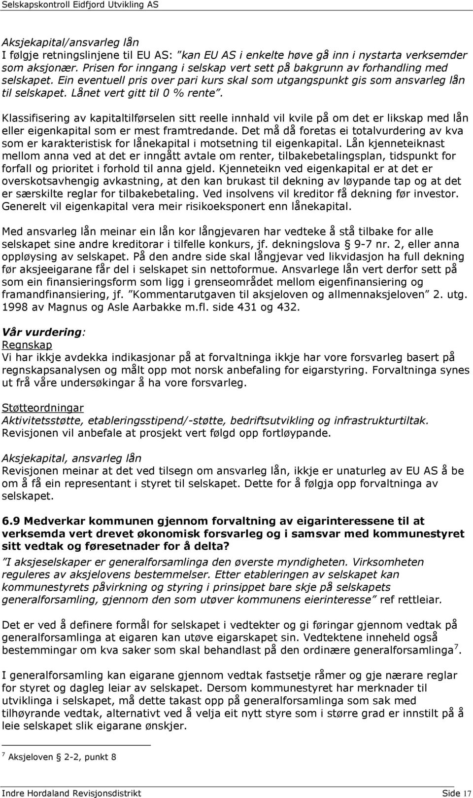 Lånet vert gitt til 0 % rente. Klassifisering av kapitaltilførselen sitt reelle innhald vil kvile på om det er likskap med lån eller eigenkapital som er mest framtredande.