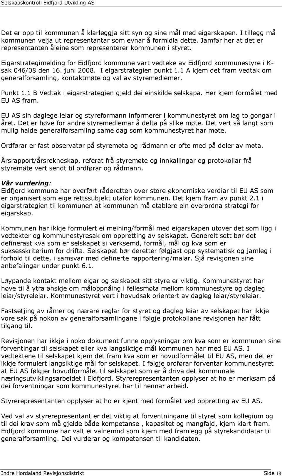 I eigarstrategien punkt 1.1 A kjem det fram vedtak om generalforsamling, kontaktmøte og val av styremedlemer. Punkt 1.1 B Vedtak i eigarstrategien gjeld dei einskilde selskapa.