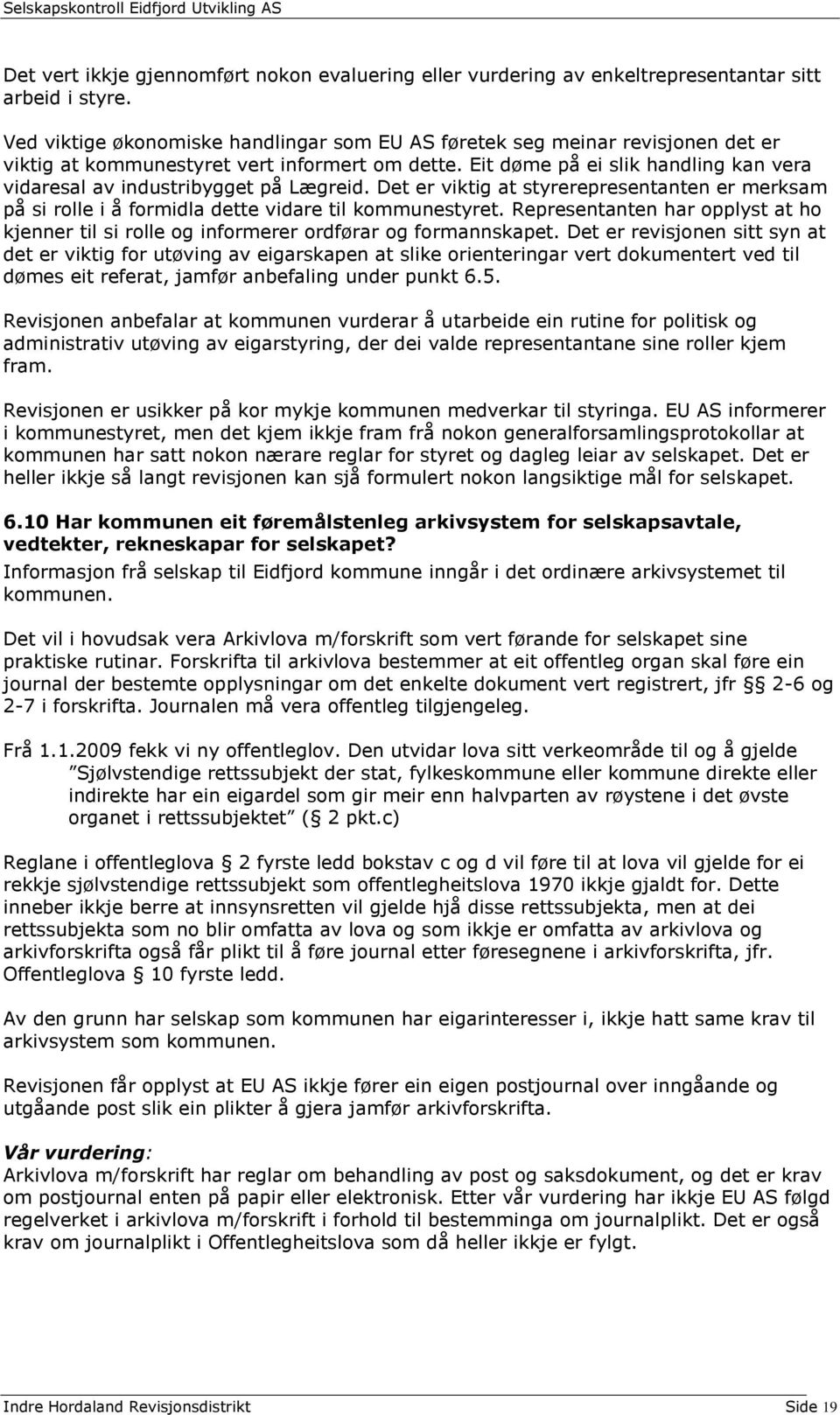 Eit døme på ei slik handling kan vera vidaresal av industribygget på Lægreid. Det er viktig at styrerepresentanten er merksam på si rolle i å formidla dette vidare til kommunestyret.