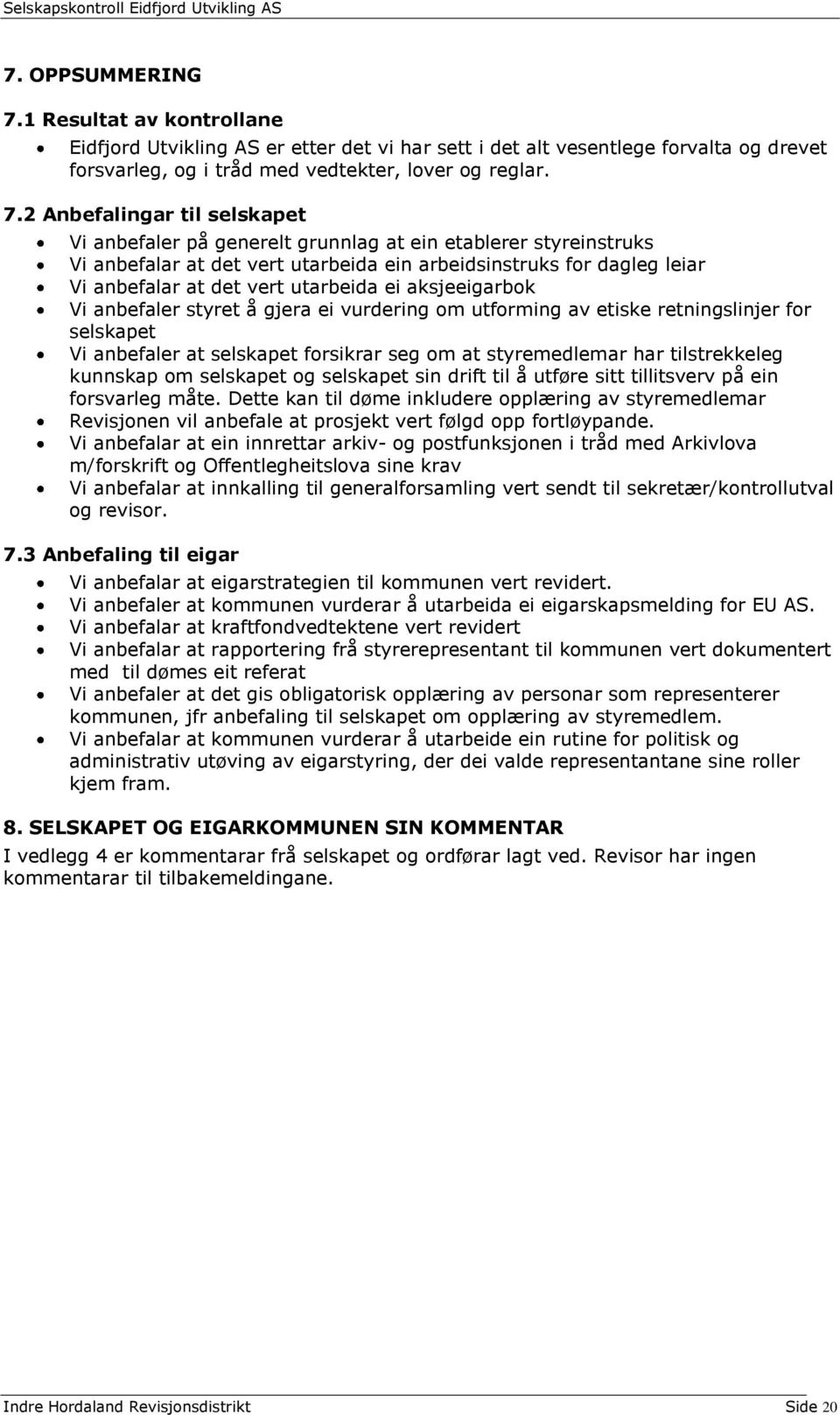 2 Anbefalingar til selskapet Vi anbefaler på generelt grunnlag at ein etablerer styreinstruks Vi anbefalar at det vert utarbeida ein arbeidsinstruks for dagleg leiar Vi anbefalar at det vert