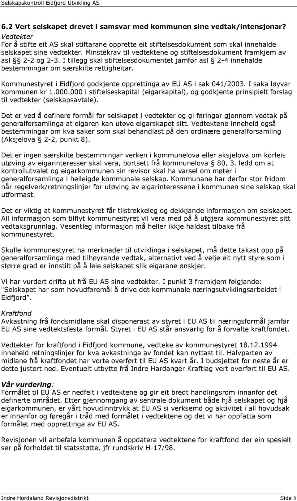 Kommunestyret i Eidfjord godkjente opprettinga av EU AS i sak 041/2003. I saka løyvar kommunen kr 1.000.