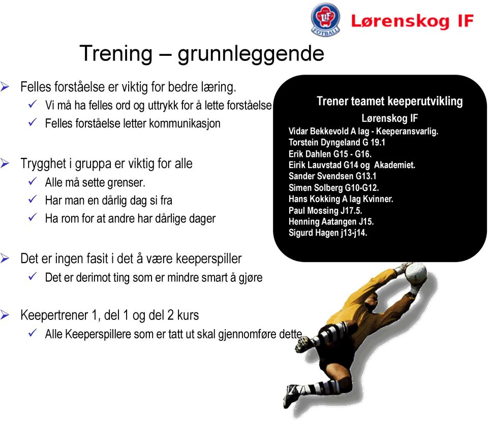 ü Har man en dårlig dag si fra ü Ha rom for at andre har dårlige dager Trener teamet keeperutvikling Lørenskog IF Vidar Bekkevold A lag - Keeperansvarlig. Torstein Dyngeland G 19.