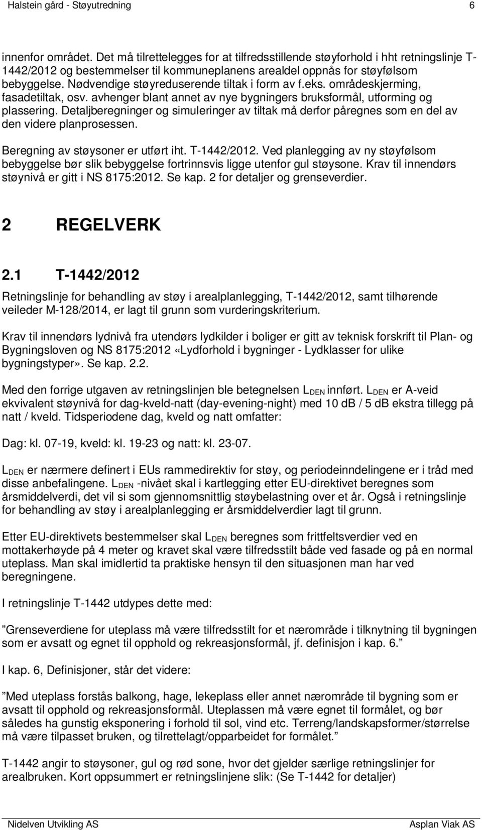 Nødvendige støyreduserende tiltak i form av f.eks. områdeskjerming, fasadetiltak, osv. avhenger blant annet av nye bygningers bruksformål, utforming og plassering.