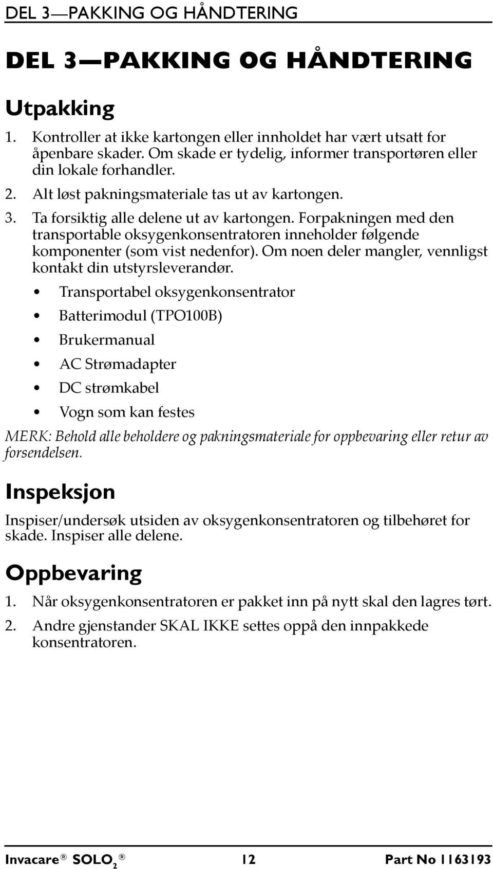 Forpakningen med den transportable oksygenkonsentratoren inneholder følgende komponenter (som vist nedenfor). Om noen deler mangler, vennligst kontakt din utstyrsleverandør.