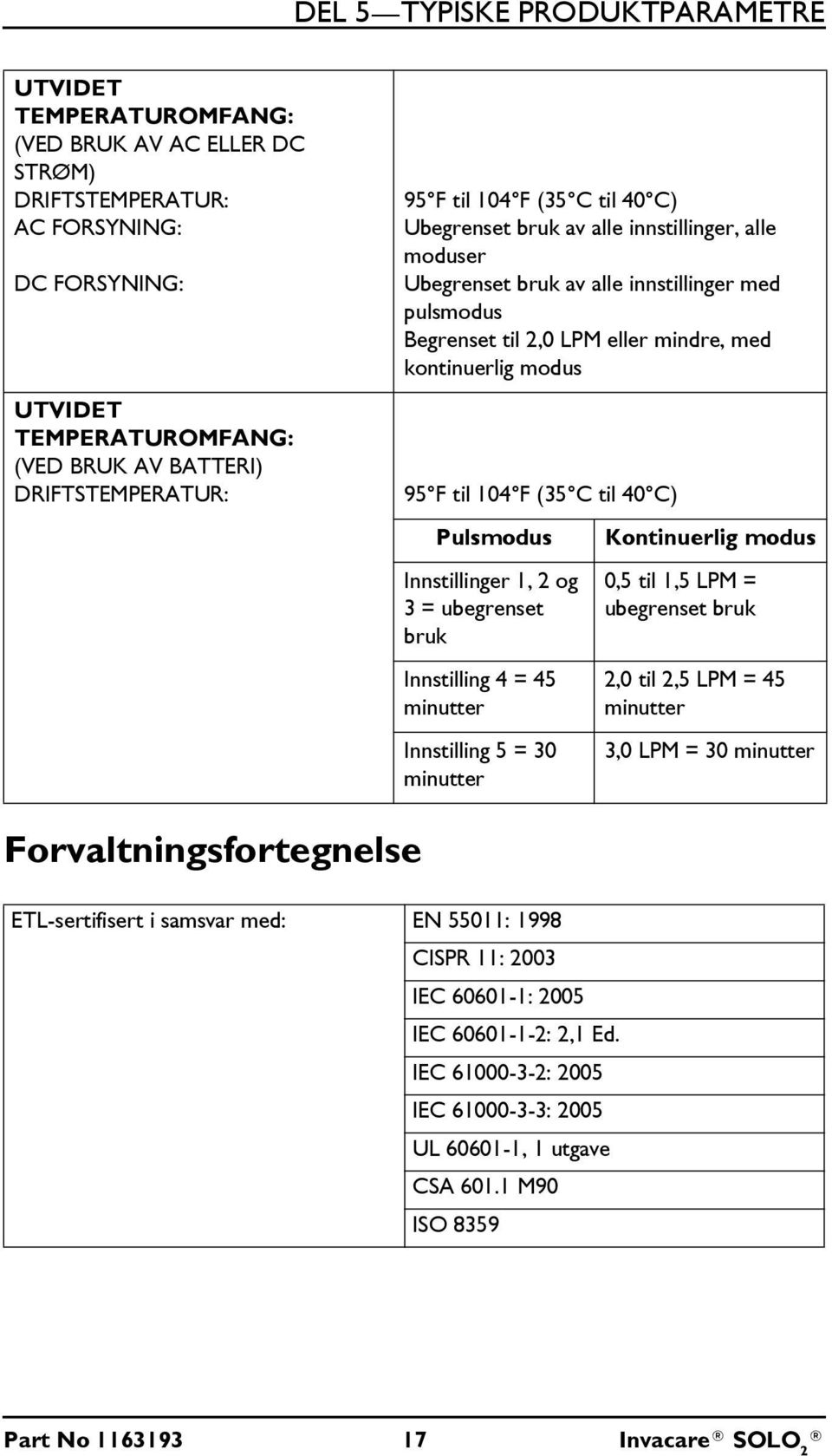 kontinuerlig modus 95 F til 104 F (35 C til 40 C) Pulsmodus Innstillinger 1, 2 og 3 = ubegrenset bruk Innstilling 4 = 45 minutter Innstilling 5 = 30 minutter Kontinuerlig modus 0,5 til 1,5 LPM =