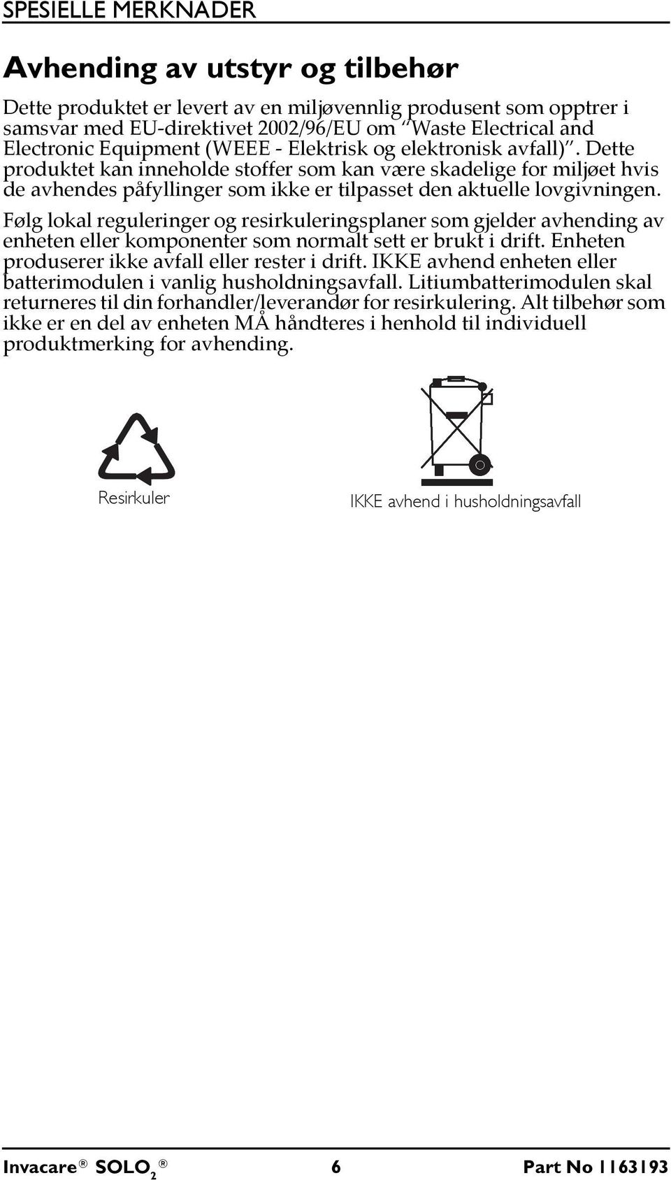 Dette produktet kan inneholde stoffer som kan være skadelige for miljøet hvis de avhendes påfyllinger som ikke er tilpasset den aktuelle lovgivningen.