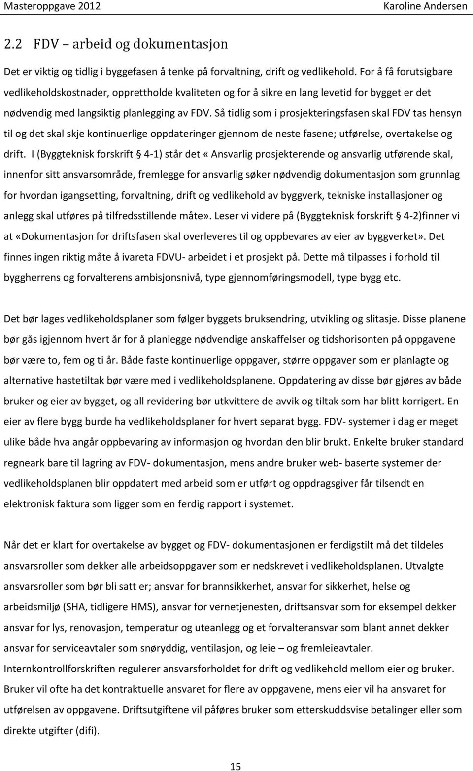 Så tidlig som i prosjekteringsfasen skal FDV tas hensyn til og det skal skje kontinuerlige oppdateringer gjennom de neste fasene; utførelse, overtakelse og drift.