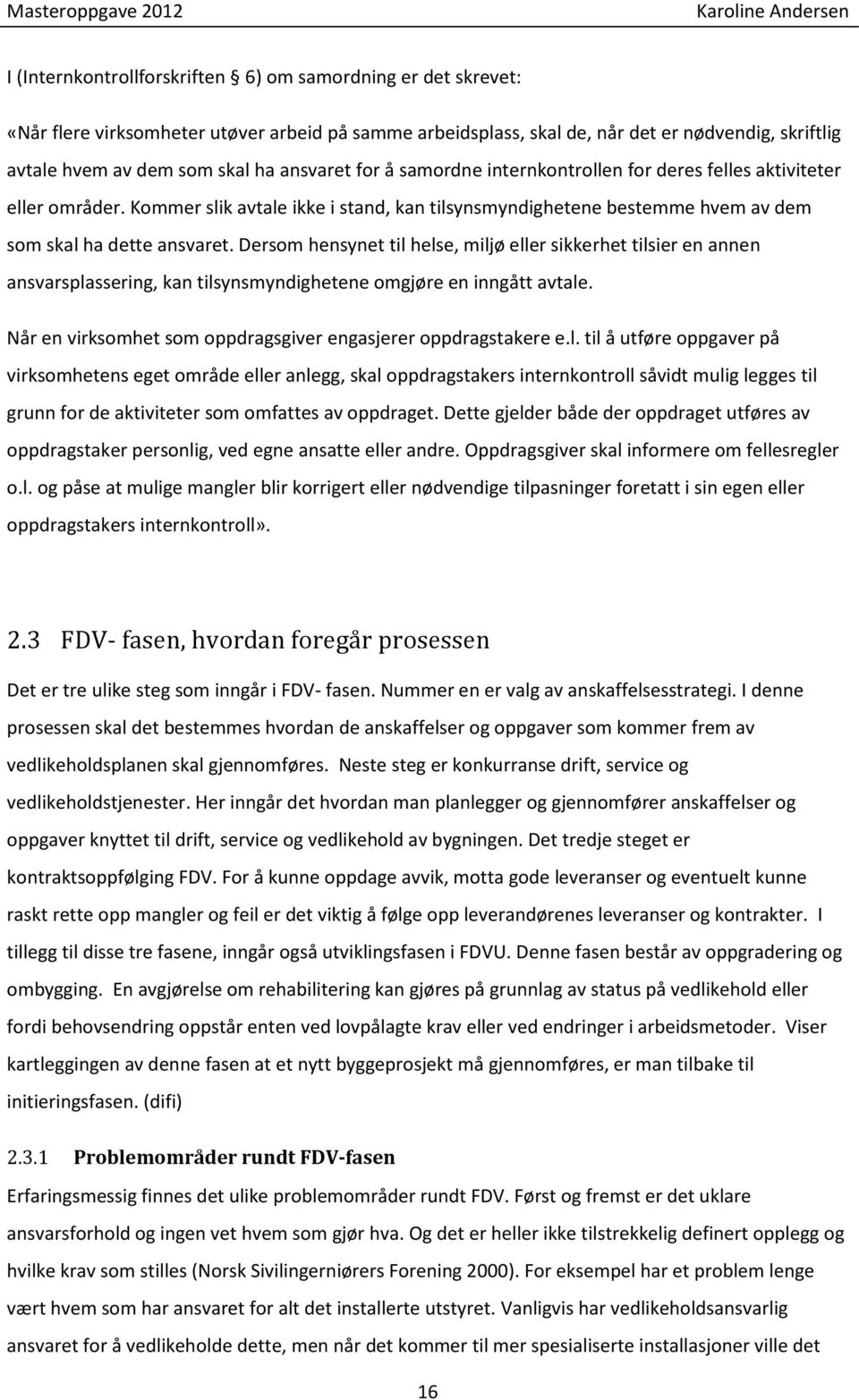 Dersom hensynet til helse, miljø eller sikkerhet tilsier en annen ansvarsplassering, kan tilsynsmyndighetene omgjøre en inngått avtale. Når en virksomhet som oppdragsgiver engasjerer oppdragstakere e.