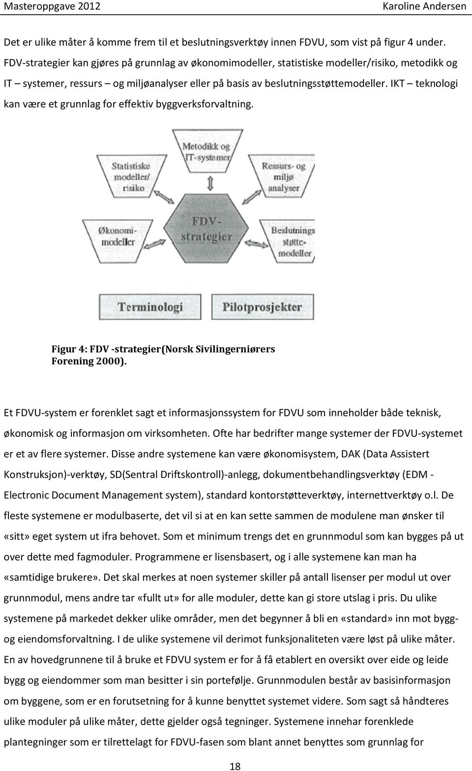 IKT teknologi kan være et grunnlag for effektiv byggverksforvaltning. Figur 4: FDV -strategier(norsk Sivilingerniørers Forening 2000).