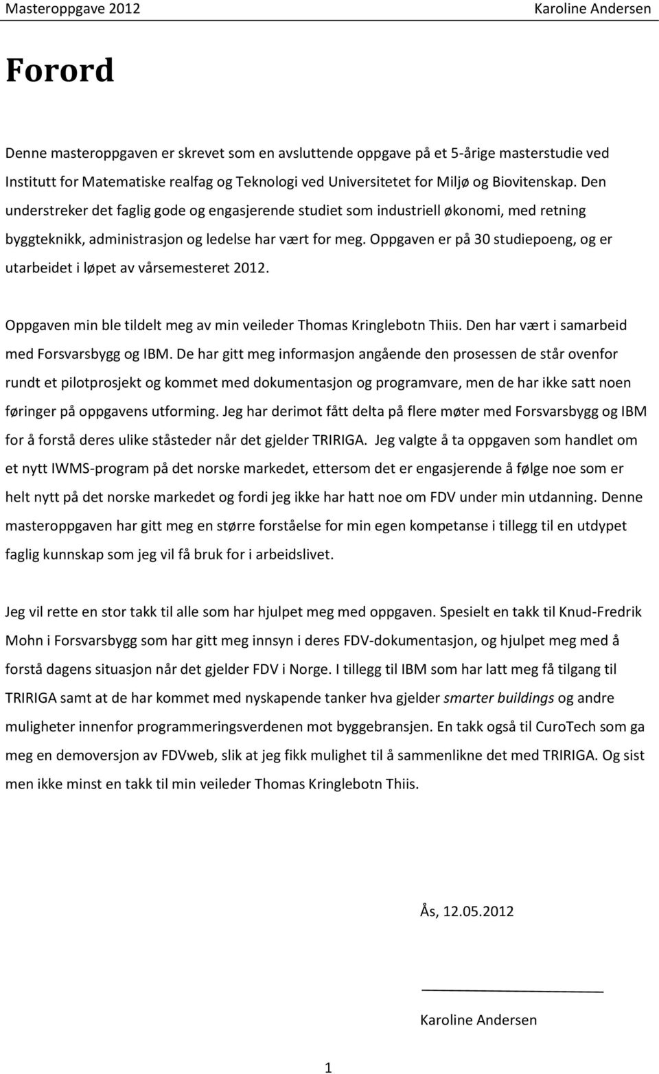 Oppgaven er på 30 studiepoeng, og er utarbeidet i løpet av vårsemesteret 2012. Oppgaven min ble tildelt meg av min veileder Thomas Kringlebotn Thiis. Den har vært i samarbeid med Forsvarsbygg og IBM.