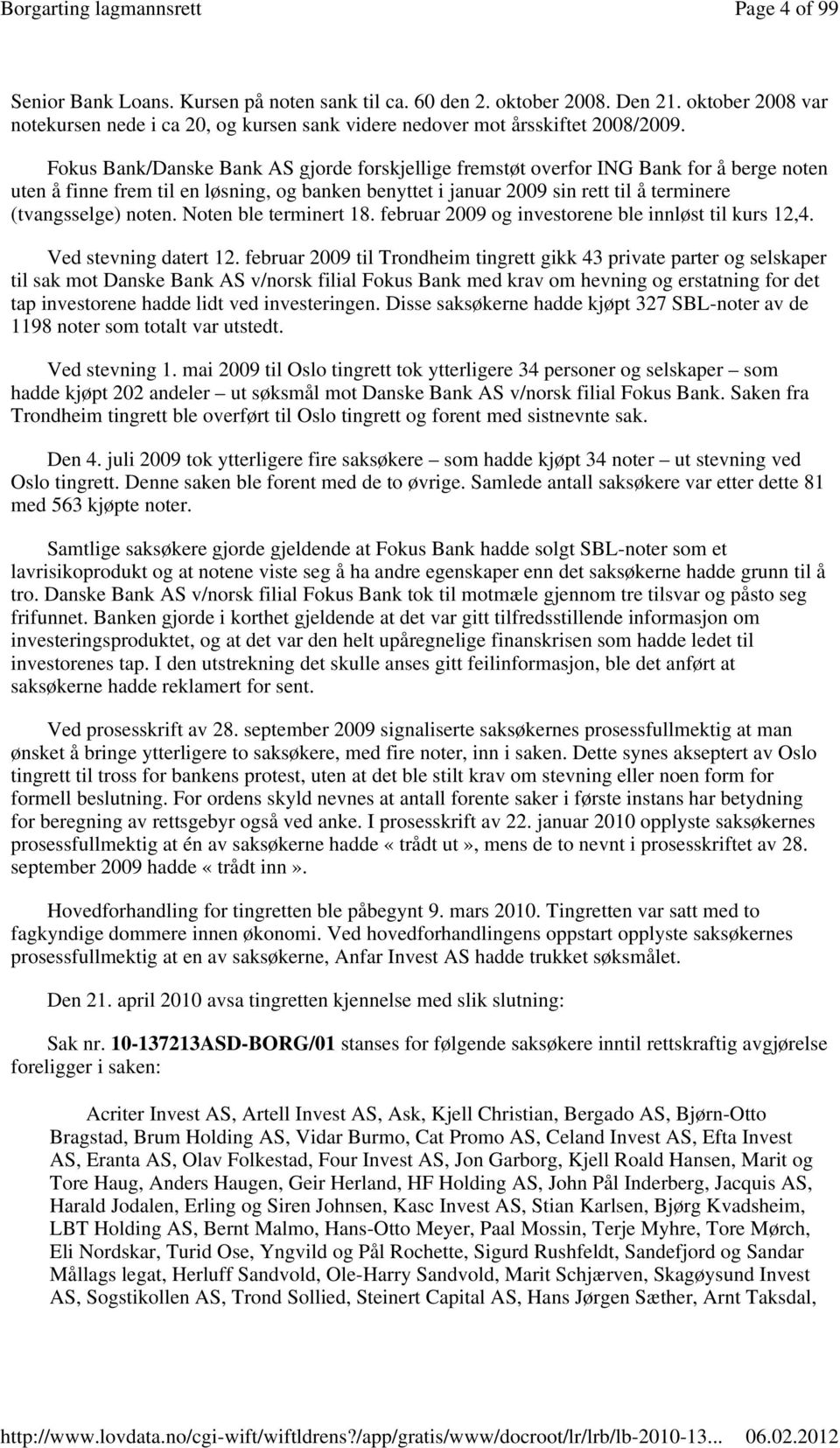 noten. Noten ble terminert 18. februar 2009 og investorene ble innløst til kurs 12,4. Ved stevning datert 12.