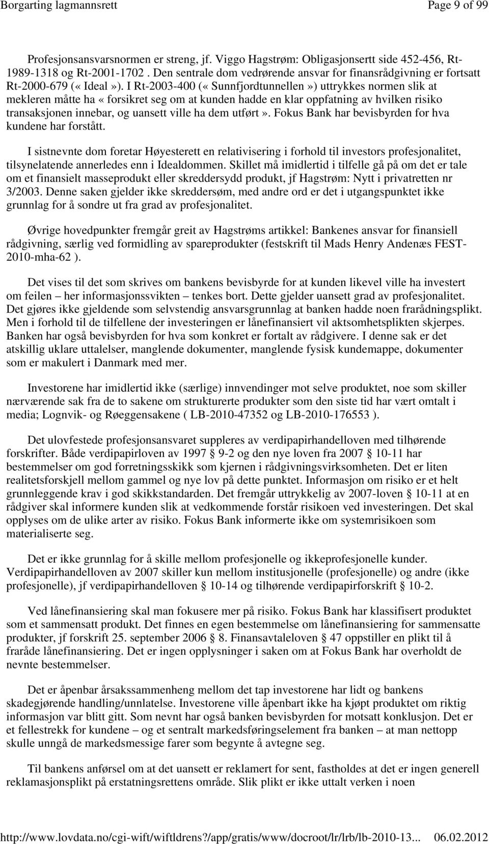 I Rt-2003-400 («Sunnfjordtunnellen») uttrykkes normen slik at mekleren måtte ha «forsikret seg om at kunden hadde en klar oppfatning av hvilken risiko transaksjonen innebar, og uansett ville ha dem