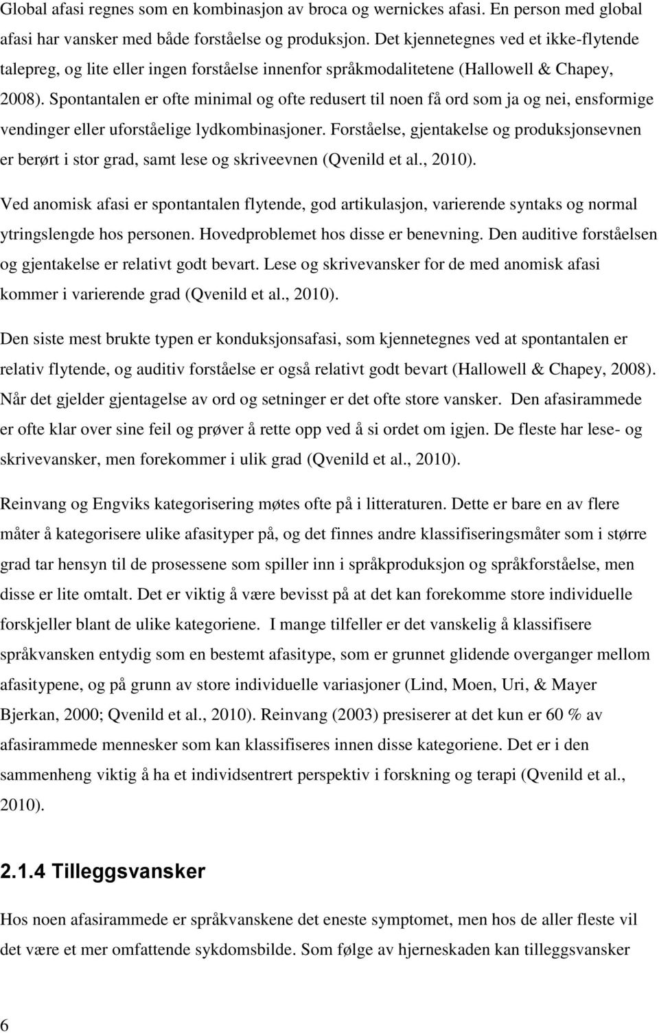 Spontantalen er ofte minimal og ofte redusert til noen få ord som ja og nei, ensformige vendinger eller uforståelige lydkombinasjoner.