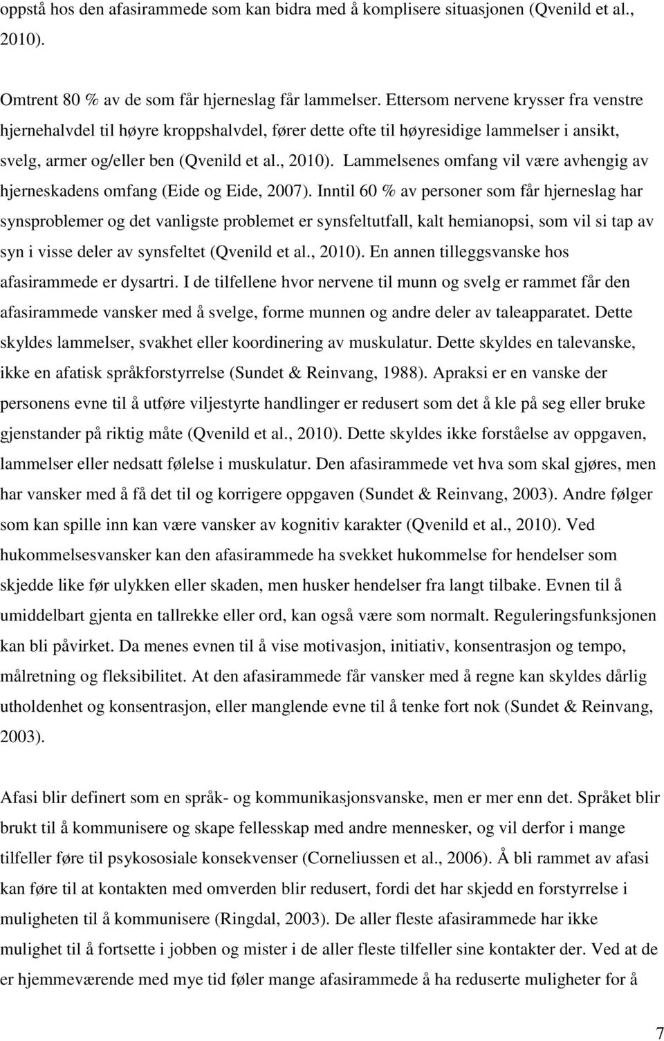 Lammelsenes omfang vil være avhengig av hjerneskadens omfang (Eide og Eide, 2007).