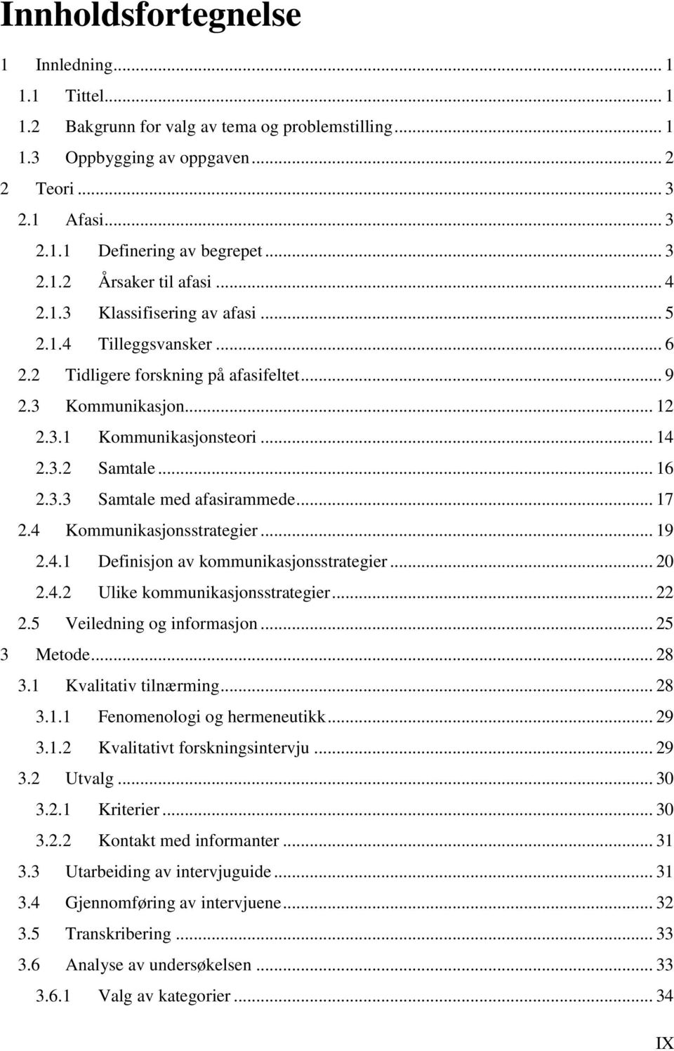 .. 16 2.3.3 Samtale med afasirammede... 17 2.4 Kommunikasjonsstrategier... 19 2.4.1 Definisjon av kommunikasjonsstrategier... 20 2.4.2 Ulike kommunikasjonsstrategier... 22 2.