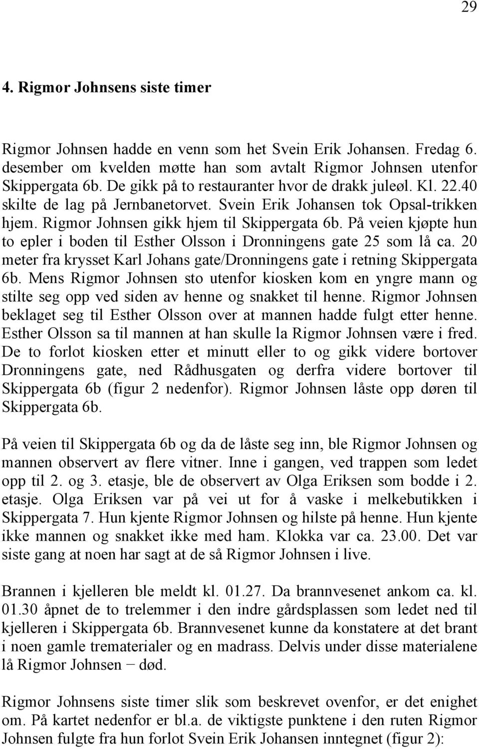 På veien kjøpte hun to epler i boden til Esther Olsson i Dronningens gate 25 som lå ca. 20 meter fra krysset Karl Johans gate/dronningens gate i retning Skippergata 6b.