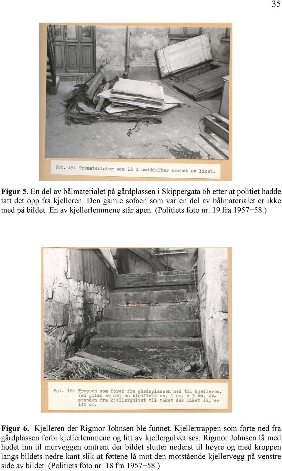 Kjelleren der Rigmor Johnsen ble funnet. Kjellertrappen som førte ned fra gårdplassen forbi kjellerlemmene og litt av kjellergulvet ses.