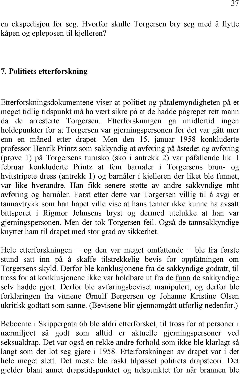 Etterforskningen ga imidlertid ingen holdepunkter for at Torgersen var gjerningspersonen før det var gått mer enn en måned etter drapet. Men den 15.