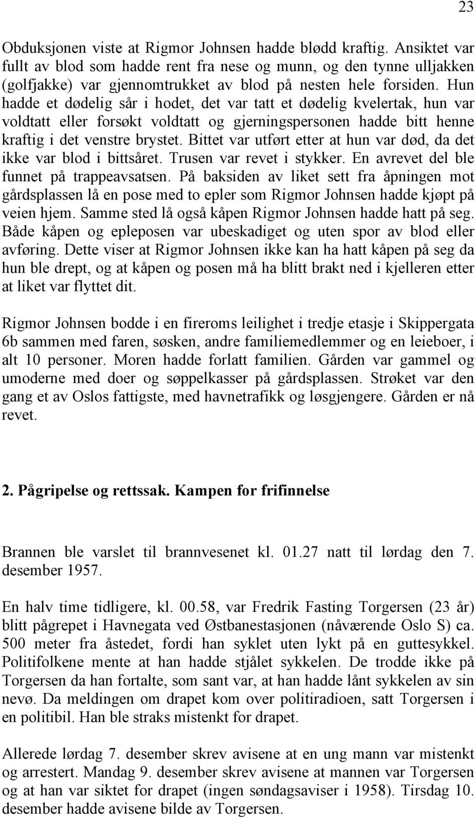 Hun hadde et dødelig sår i hodet, det var tatt et dødelig kvelertak, hun var voldtatt eller forsøkt voldtatt og gjerningspersonen hadde bitt henne kraftig i det venstre brystet.