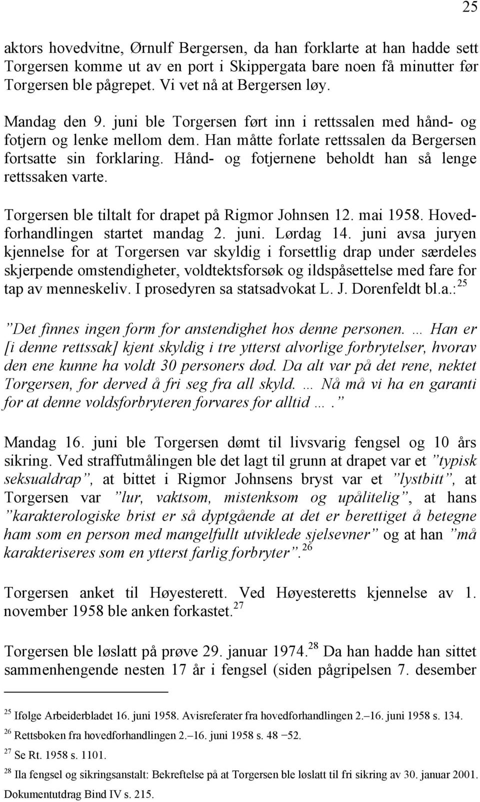 Hånd- og fotjernene beholdt han så lenge rettssaken varte. Torgersen ble tiltalt for drapet på Rigmor Johnsen 12. mai 1958. Hovedforhandlingen startet mandag 2. juni. Lørdag 14.