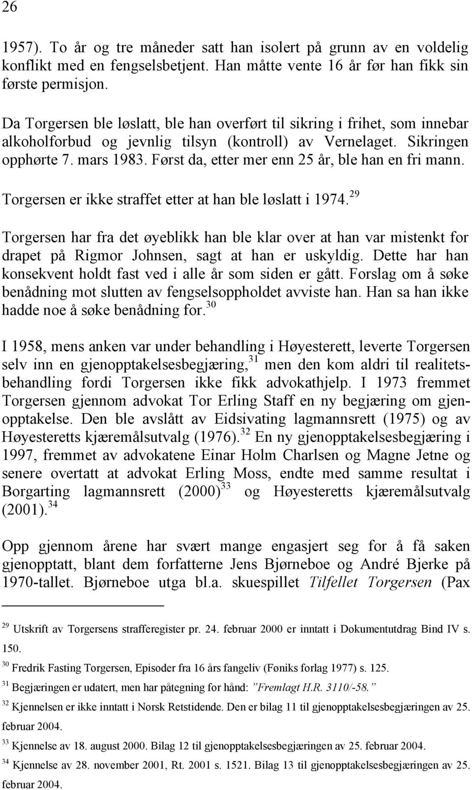 Først da, etter mer enn 25 år, ble han en fri mann. Torgersen er ikke straffet etter at han ble løslatt i 1974.